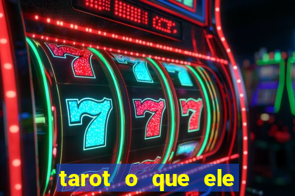 tarot o que ele sente por mim